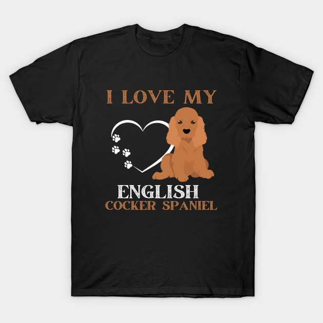 I love my English Cocker Spaniel Life is better with my dogs Dogs I love all the dogs T-Shirt by BoogieCreates